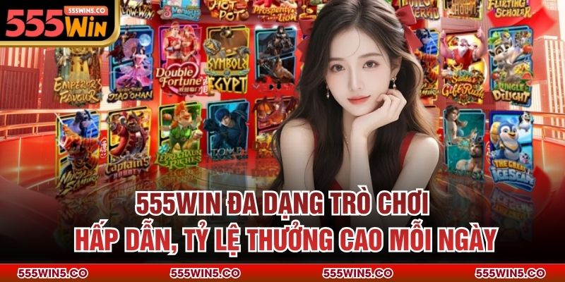 555win đa dạng trò chơi hấp dẫn, tỷ lệ thưởng cao mỗi ngày