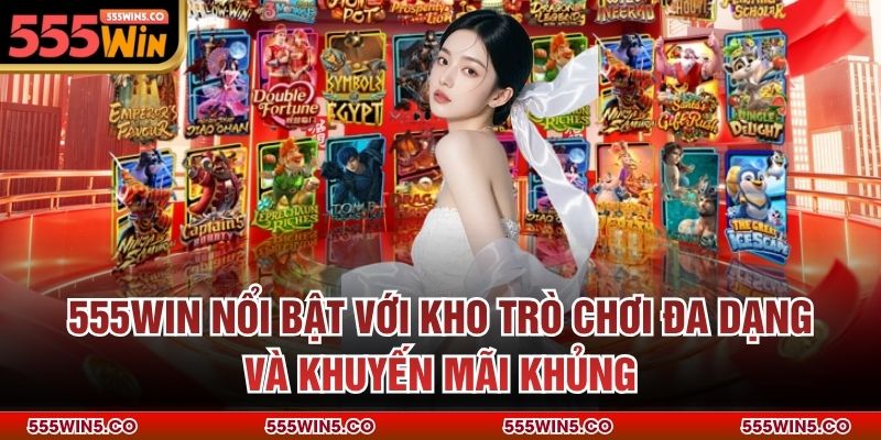 555win nổi bật với kho trò chơi đa dạng và khuyến mãi khủng