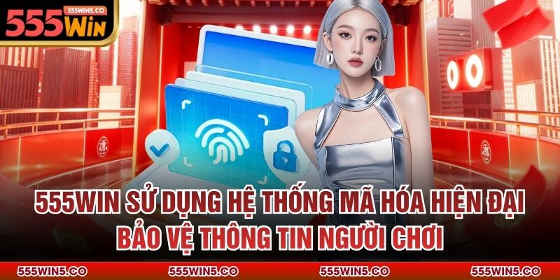 555win sử dụng hệ thống mã hóa hiện đại bảo vệ thông tin người chơi