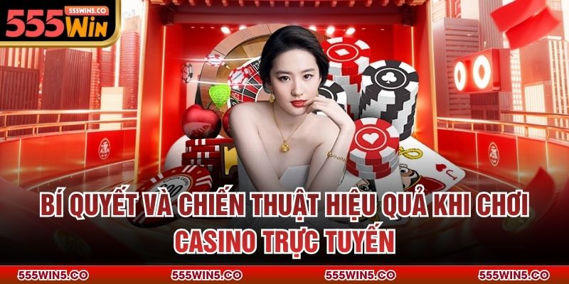 Bí quyết và chiến thuật hiệu quả khi chơi casino trực tuyến