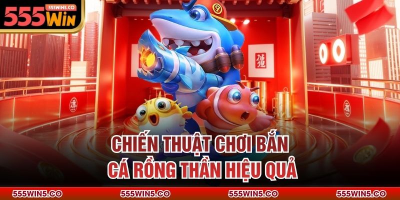 Chiến thuật chơi bắn cá rồng thần hiệu quả