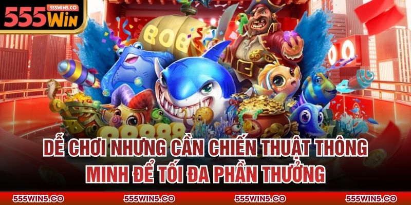 Dễ chơi nhưng cần chiến thuật thông minh để tối đa phần thưởng