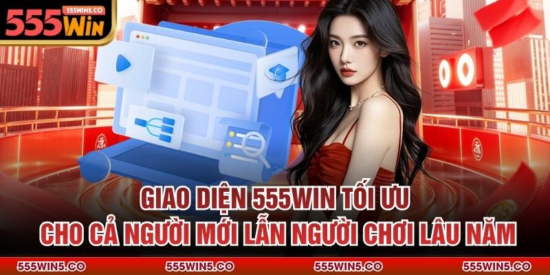 Giao diện 555win tối ưu cho cả người mới lẫn người chơi lâu năm