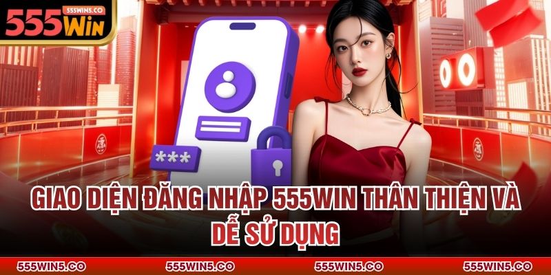 Giao diện đăng nhập 555win thân thiện và dễ sử dụng