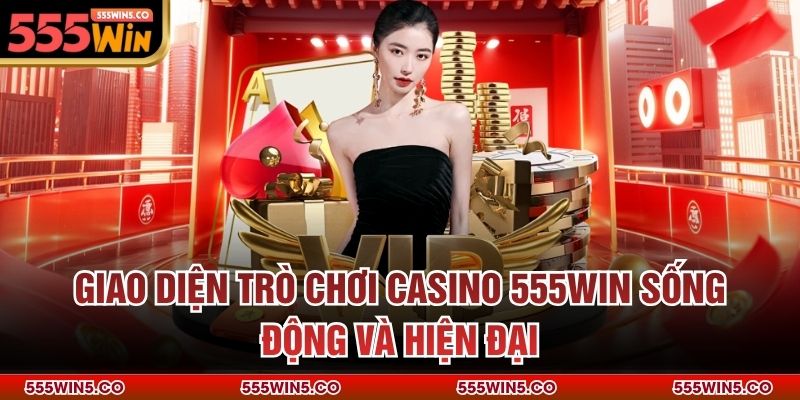 Giao diện trò chơi Casino 555win sống động và hiện đại