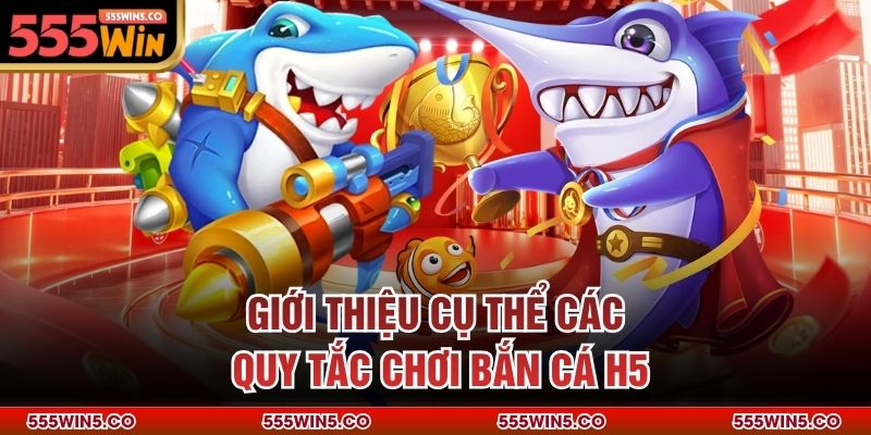 Giới thiệu cụ thể các quy tắc chơi bắn cá H5