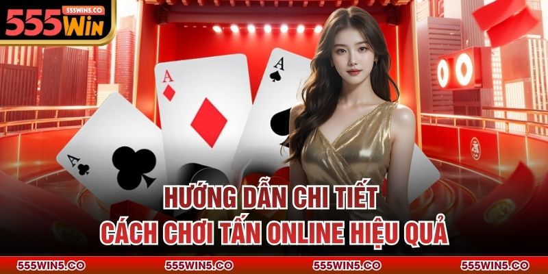 Hướng dẫn chi tiết cách chơi tấn online hiệu quả