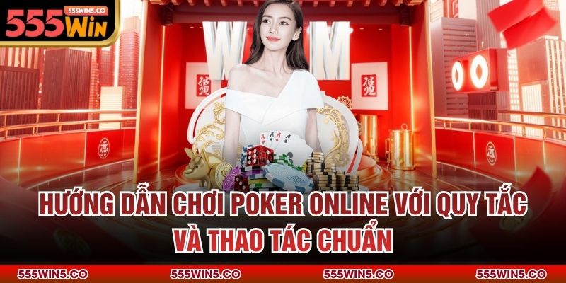 Hướng dẫn chơi poker online với quy tắc và thao tác chuẩn