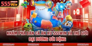 Khám Phá Bắn Cá Ăn Xu 555Win Và Thế Giới Đại Dương Sôi Động