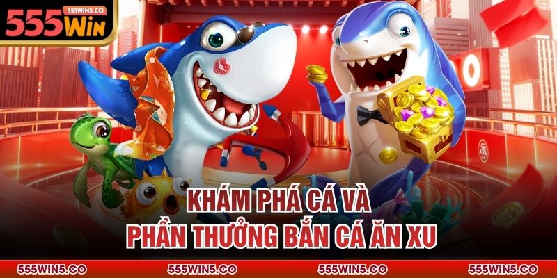 Khám phá cá và phần thưởng bắn cá ăn xu