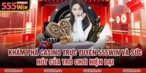 Khám Phá Casino Trực Tuyến 555Win Và Sức Hút Của Trò Chơi Hiện Đại