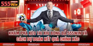 Khám Phá Kèo Tài Xỉu Bóng Đá 555Win Và Cách Dự Đoán Kết Quả Chính Xác
