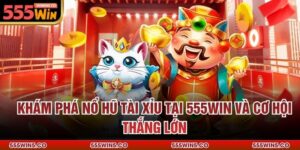 Khám Phá Nổ Hũ Tài Xỉu Tại 555Win Và Cơ Hội Thắng Lớn