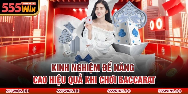 Kinh nghiệm để nâng cao hiệu quả khi chơi baccarat