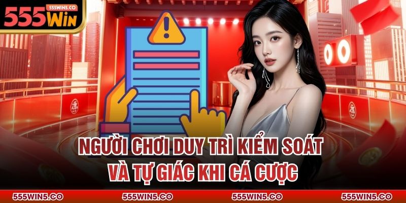 Người chơi duy trì kiểm soát và tự giác khi cá cược