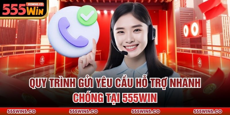 Quy trình gửi yêu cầu hỗ trợ nhanh chóng tại 555win