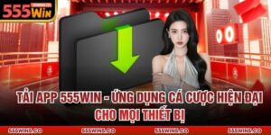 Tải App 555win - Ứng Dụng Cá Cược Hiện Đại Cho Mọi Thiết Bị