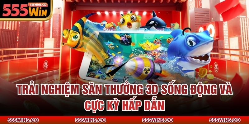 Trải nghiệm săn thưởng 3D sống động và cực kỳ hấp dẫn