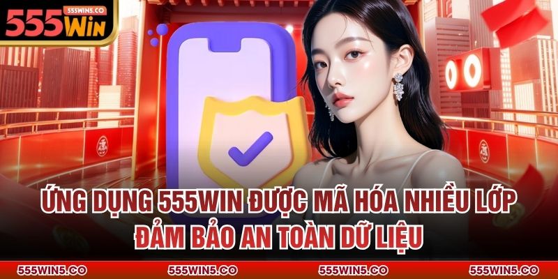 Ứng dụng 555win được mã hóa nhiều lớp đảm bảo an toàn dữ liệu
