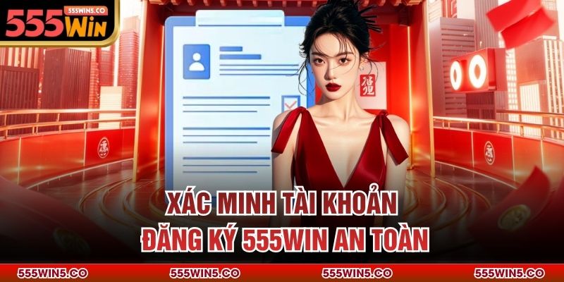 Xác minh tài khoản đăng ký 555win an toàn